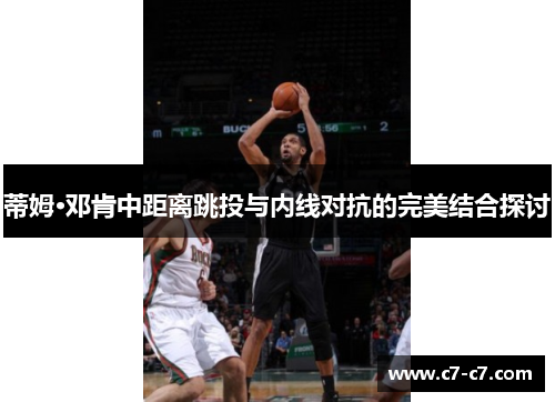 蒂姆·邓肯中距离跳投与内线对抗的完美结合探讨