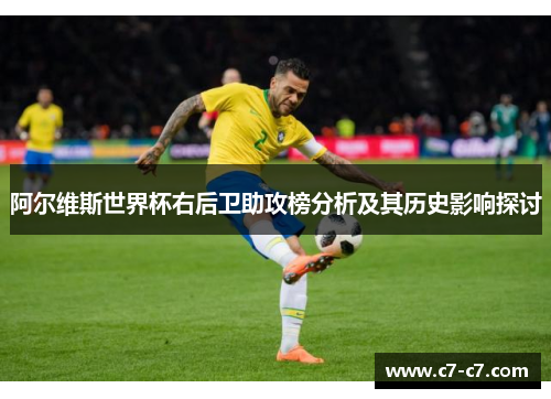 阿尔维斯世界杯右后卫助攻榜分析及其历史影响探讨