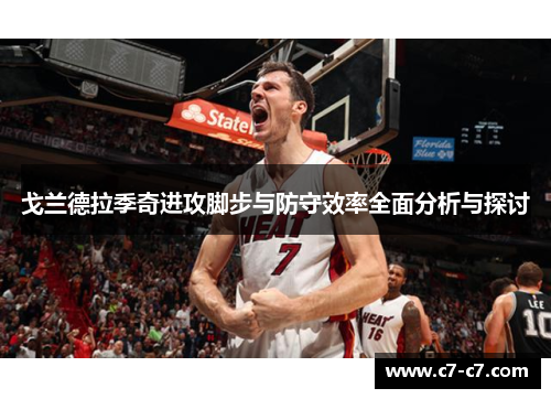 戈兰德拉季奇进攻脚步与防守效率全面分析与探讨