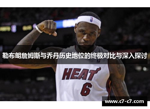 勒布朗詹姆斯与乔丹历史地位的终极对比与深入探讨