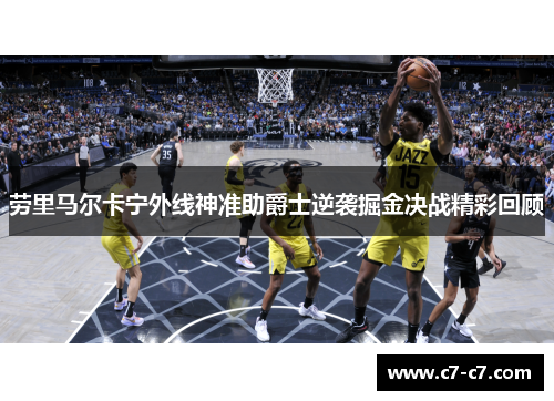劳里马尔卡宁外线神准助爵士逆袭掘金决战精彩回顾