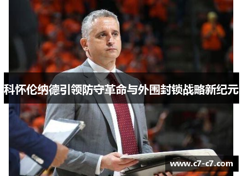 科怀伦纳德引领防守革命与外围封锁战略新纪元 科怀伦纳德引领防守革命与外围封锁战略新纪元