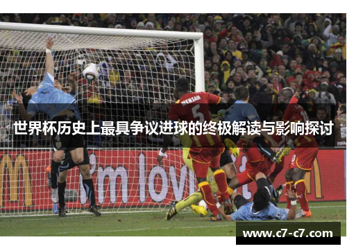 世界杯历史上最具争议进球的终极解读与影响探讨