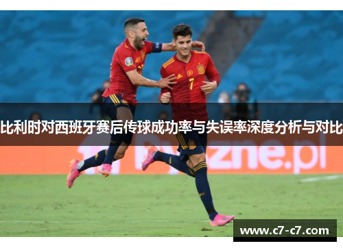 比利时对西班牙赛后传球成功率与失误率深度分析与对比