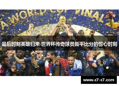 最后时刻英雄归来 世界杯传奇球员扳平比分的惊心时刻