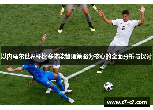 以内马尔世界杯比赛体能管理策略为核心的全面分析与探讨