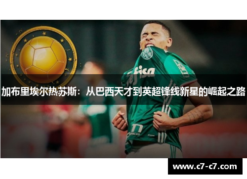 加布里埃尔热苏斯：从巴西天才到英超锋线新星的崛起之路