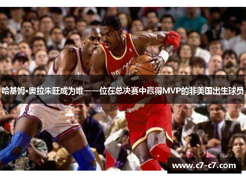 哈基姆·奥拉朱旺成为唯一一位在总决赛中赢得MVP的非美国出生球员
