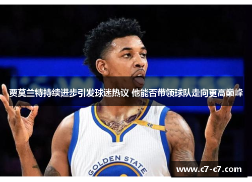 贾莫兰特持续进步引发球迷热议 他能否带领球队走向更高巅峰