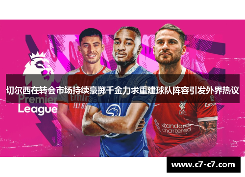 切尔西在转会市场持续豪掷千金力求重建球队阵容引发外界热议