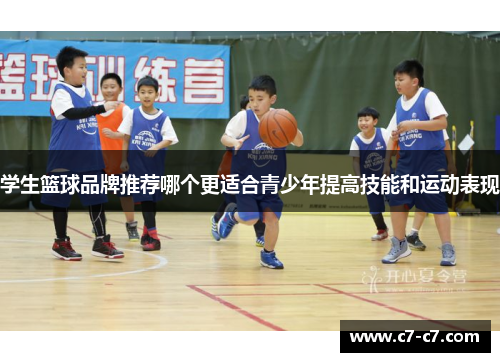 学生篮球品牌推荐哪个更适合青少年提高技能和运动表现