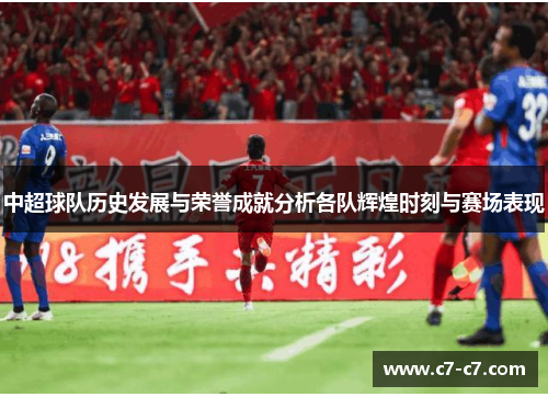 中超球队历史发展与荣誉成就分析各队辉煌时刻与赛场表现