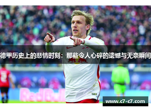 德甲历史上的悲情时刻：那些令人心碎的遗憾与无奈瞬间