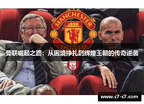 曼联崛起之路：从困境挣扎到辉煌王朝的传奇逆袭