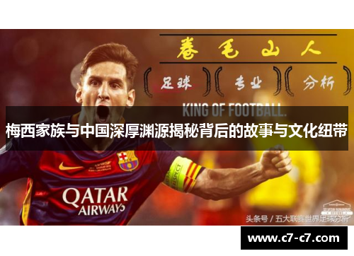 梅西家族与中国深厚渊源揭秘背后的故事与文化纽带