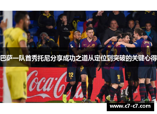 巴萨一队首秀托尼分享成功之道从定位到突破的关键心得 巴萨一队首秀托尼分享成功之道从定位到突破的关键心得