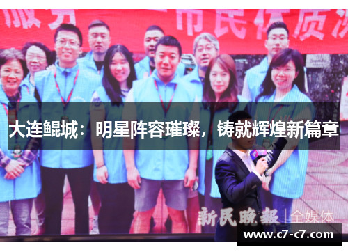 大连鲲城：明星阵容璀璨，铸就辉煌新篇章