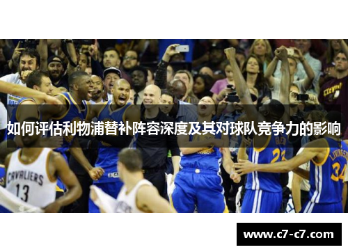 如何评估利物浦替补阵容深度及其对球队竞争力的影响 如何评估利物浦替补阵容深度及其对球队竞争力的影响