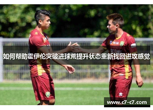 如何帮助霍伊伦突破进球荒提升状态重新找回进攻感觉