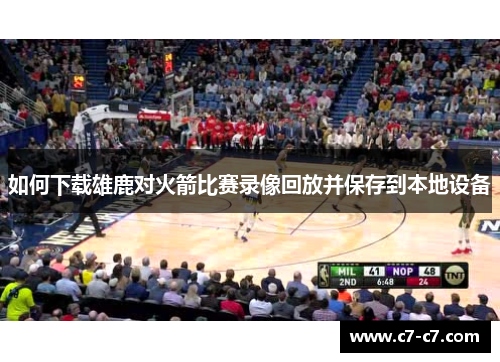 如何下载雄鹿对火箭比赛录像回放并保存到本地设备