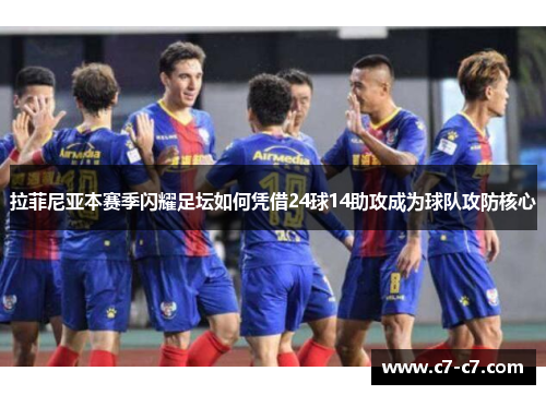拉菲尼亚本赛季闪耀足坛如何凭借24球14助攻成为球队攻防核心