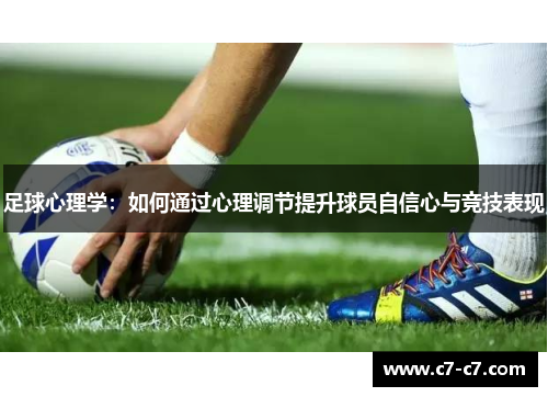 足球心理学:如何通过心理调节提升球员自信心与竞技表现 足球心理学:如何通过心理调节提升球员自信心与竞技表现