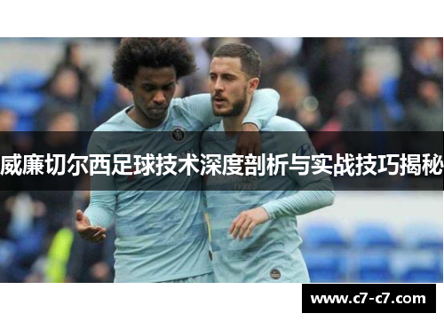 威廉切尔西足球技术深度剖析与实战技巧揭秘