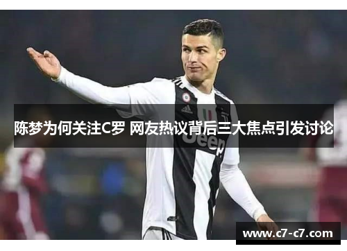 陈梦为何关注C罗 网友热议背后三大焦点引发讨论