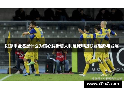 以意甲全名是什么为核心解析意大利足球甲级联赛起源与发展