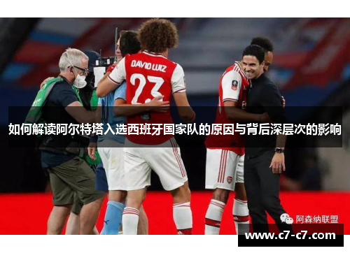 如何解读阿尔特塔入选西班牙国家队的原因与背后深层次的影响