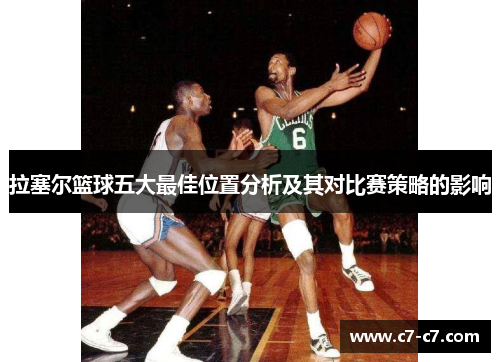 拉塞尔篮球五大最佳位置分析及其对比赛策略的影响