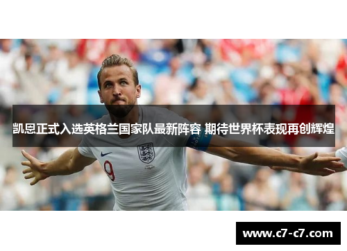 凯恩正式入选英格兰国家队最新阵容 期待世界杯表现再创辉煌 凯恩正式入选英格兰国家队最新阵容 期待世界杯表现再创辉煌
