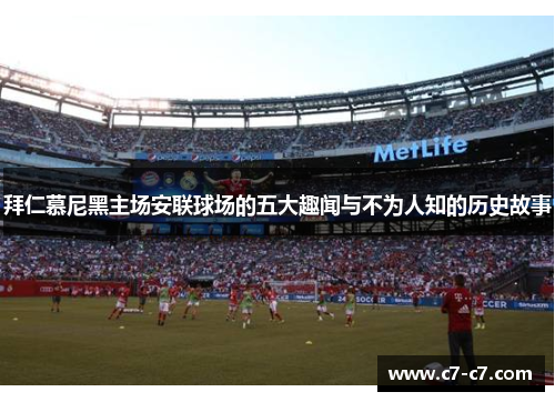 拜仁慕尼黑主场安联球场的五大趣闻与不为人知的历史故事