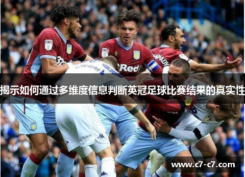 揭示如何通过多维度信息判断英冠足球比赛结果的真实性 揭示如何通过多维度信息判断英冠足球比赛结果的真实性