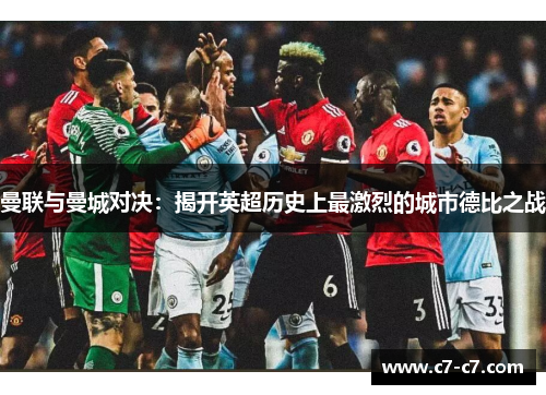 曼联与曼城对决:揭开英超历史上最激烈的城市德比之战 曼联与曼城对决:揭开英超历史上最激烈的城市德比之战