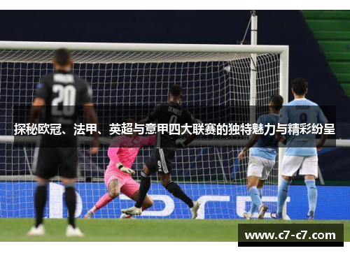 探秘欧冠、法甲、英超与意甲四大联赛的独特魅力与精彩纷呈